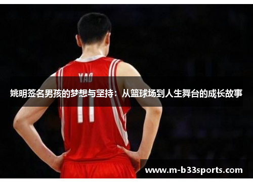 姚明签名男孩的梦想与坚持:从篮球场到人生舞台的成长故事