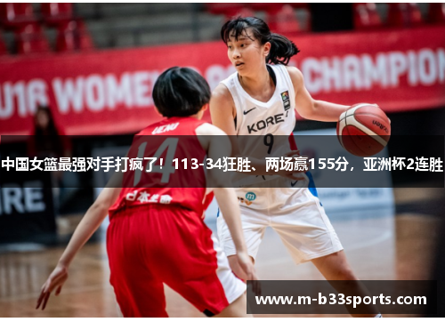 中国女篮最强对手打疯了！113-34狂胜、两场赢155分，亚洲杯2连胜