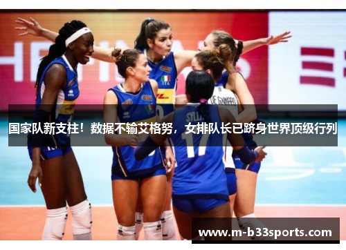 国家队新支柱！数据不输艾格努，女排队长已跻身世界顶级行列