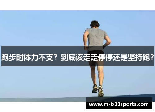 跑步时体力不支？到底该走走停停还是坚持跑？